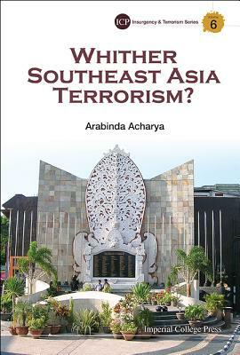 Whither Southeast Asia Terrorism? by Arabinda Acharya