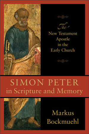 Simon Peter in Scripture and Memory: The New Testament Apostle in the Early Church by Markus Bockmuehl