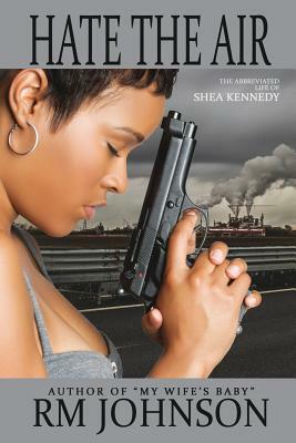 Hate the Air: The Abbreviated Life of Shea Kennedy by RM Johnson