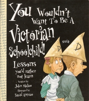 You Wouldn't Want to be a Victorian Schoolchild by John Malam