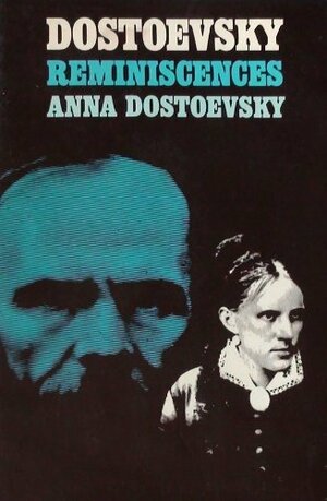 Dostoevsky Dostoevsky - Reminiscences by Anna Grigorevna Snitkina Dostoevskaia