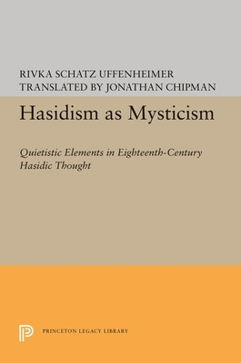 Hasidism as Mysticism: Quietistic Elements in Eighteenth-Century Hasidic Thought by Rivka Schatz Uffenheimer