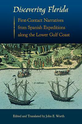 Discovering Florida: First-Contact Narratives from Spanish Expeditions Along the Lower Gulf Coast by 