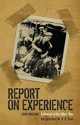Report on Experience: The Memoir of the Allies War by John Mulgan