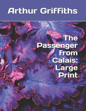 The Passenger from Calais: Large Print by Arthur Griffiths
