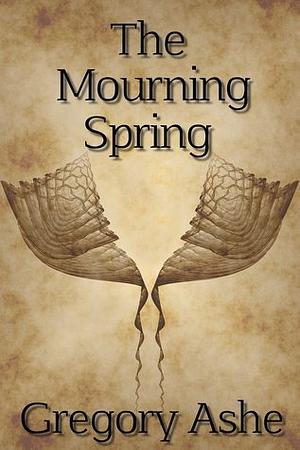 The Mourning Spring by Gregory Ashe