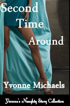 Second Time Around (Yvonne's Naughty Story Collection) by Yvonne Michaels