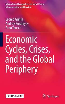 Economic Cycles, Crises, and the Global Periphery by Leonid Grinin, Arno Tausch, Andrey Korotayev