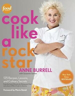 Cook Like a Rock Star: 125 Recipes, Lessons, and Culinary Secrets by Suzanne Lenzer, Anne Burrell