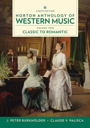 Norton Anthology of Western Music, Volume 2: Classic to Romantic by J. Peter Burkholder, Claude V. Palisca, Donald Jay Grout