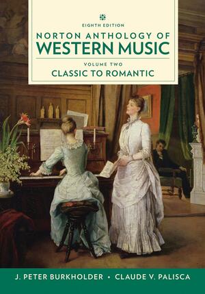 Norton Anthology of Western Music, Volume 2: Classic to Romantic by J. Peter Burkholder, Donald Jay Grout, Claude V. Palisca