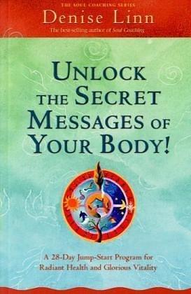 Unlock the Secret Messages of Your Body!: A 28-Day Jump-Start Program for Radiant Heath and Glorious Vitality by Denise Linn, Denise Linn