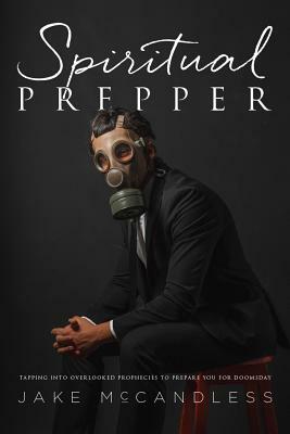 Spiritual Prepper: Tapping Into Overlooked Prophecies to Prepare You for Doomsday by Jake McCandless