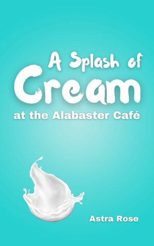 A Splash of Cream at the Alabaster Cafe by Astra Rose