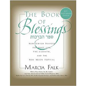 The Book of Blessings: New Jewish Prayers for Daily Life, the Sabbath, and the New Moon Festival by Marcia Falk