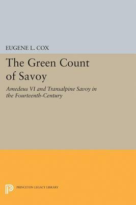The Green Count of Savoy: Amedeus VI and Transalpine Savoy in the Fourteenth-Century by Eugene L. Cox