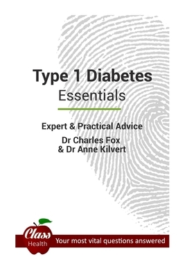 Type 1 Diabetes: Essentials: Expert And Practical Advice; Your Most Vital Questions Answered by Charles Fox, Anne Kilvert