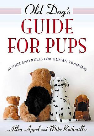 Old Dog's Guide for Pups: Advice and Rules for Human Training by Allen Appel, Mike Rothmiller