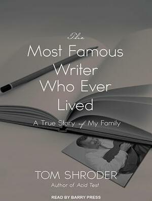 The Most Famous Writer Who Ever Lived: A True Story of My Family by Tom Shroder