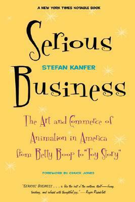 Serious Business: The Art And Commerce Of Animation In America From Betty Boop To Toy Story by Stefan Kanfer