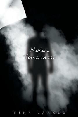 Never Tomorrow by Tina Parker