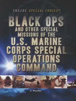 Black Ops and Other Special Missions of the U.S. Marine Corps Special Operations Command by Jamie Poolos, J. Poolos