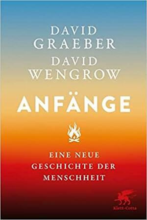 Anfänge : Eine neue Geschichte der Menschheit by David Wengrow, David Graeber