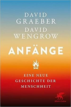 Anfänge : Eine neue Geschichte der Menschheit by David Graeber, David Wengrow