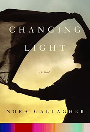 Changing Light: A Novel by Nora Gallagher