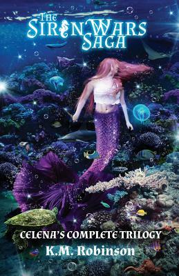 The Siren Wars Saga: Celena's Complete Trilogy by K. M. Robinson