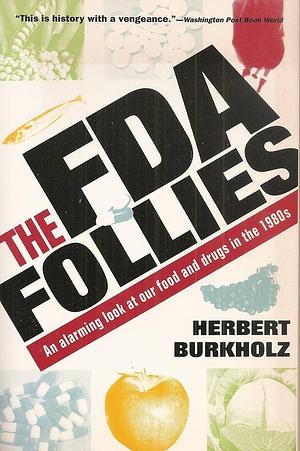 The Fda Follies: An Alarming Look At Our Food And Drugs In The 1980s by Herbert Burkholz