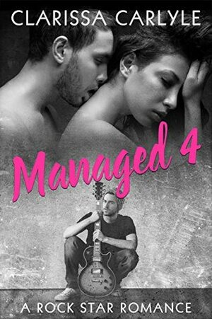 Managed 4: A Rock Star Romance by Clarissa Carlyle