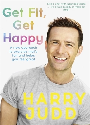 Get Fit, Get Happy: A New Approach to Exercise That's Fun and Helps You Feel Great by Harry Judd