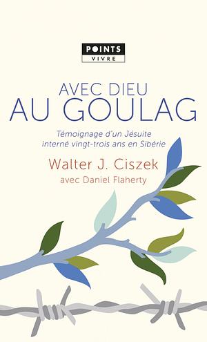 Avec Dieu au Goulag by Walter J. Ciszek