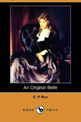 An Original Belle (Dodo Press) by Edward Payson Roe, E. P. Roe