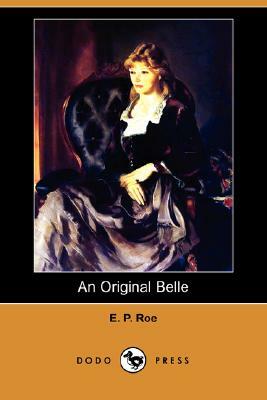 An Original Belle (Dodo Press) by E. P. Roe, Edward Payson Roe