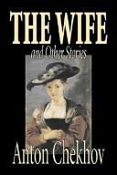 The Wife and Other Stories by Anton Chekhov, Fiction, Classics, Literary, Short Stories by Anton Chekhov