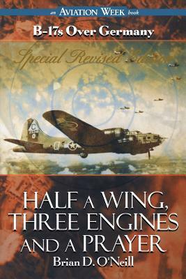 Half a Wing, Three Engines and a Prayer by Brian D. O'Neill