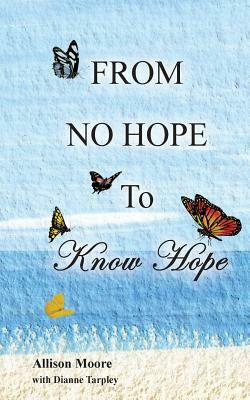 From No Hope to Know Hope by Allison Moore, Dianne Tarpley