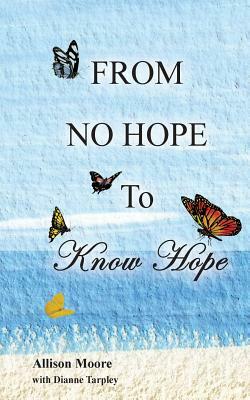 From No Hope to Know Hope by Dianne Tarpley, Allison Moore