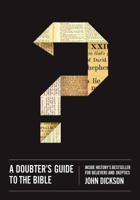 A Doubter's Guide to the Bible: Inside History's Bestseller for Believers and Skeptics by John Dickson
