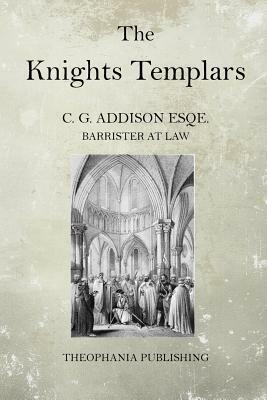 The Knights Templars by C. G. Addison Esq