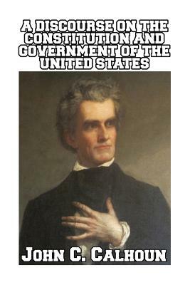 A Discourse on the Constitution and Government of the United States by John C. Calhoun