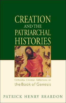 Creation and the Patriarchal Histories: Orthodox Christian Reflections on the Book of Genesis by Patrick Henry Reardon