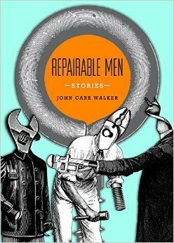 Repairable Men: Stories by John Carr Walker