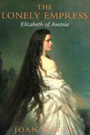 The Lonely Empress: Elizabeth of Austria by Joan Haslip