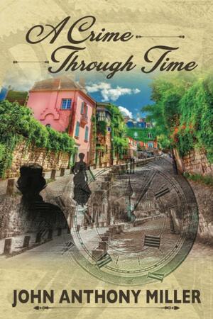 A Crime Through Time by John Anthony Miller, John Anthony Miller