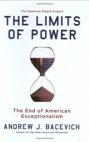 The Limits of Power: The End of American Exceptionalism by Andrew J. Bacevich