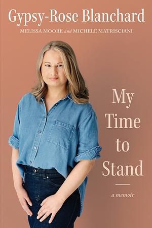 My Time to Stand: A Memoir by Melissa Moore, Gypsy-Rose Blanchard, Michele Matrisciani