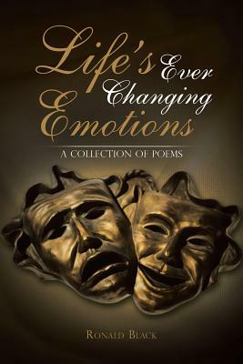 Life's Ever Changing Emotions: A Collection of Poems by Ronald Black